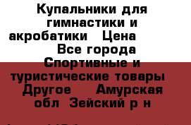 Купальники для гимнастики и акробатики › Цена ­ 1 500 - Все города Спортивные и туристические товары » Другое   . Амурская обл.,Зейский р-н